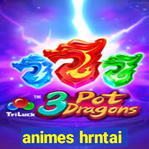 animes hrntai